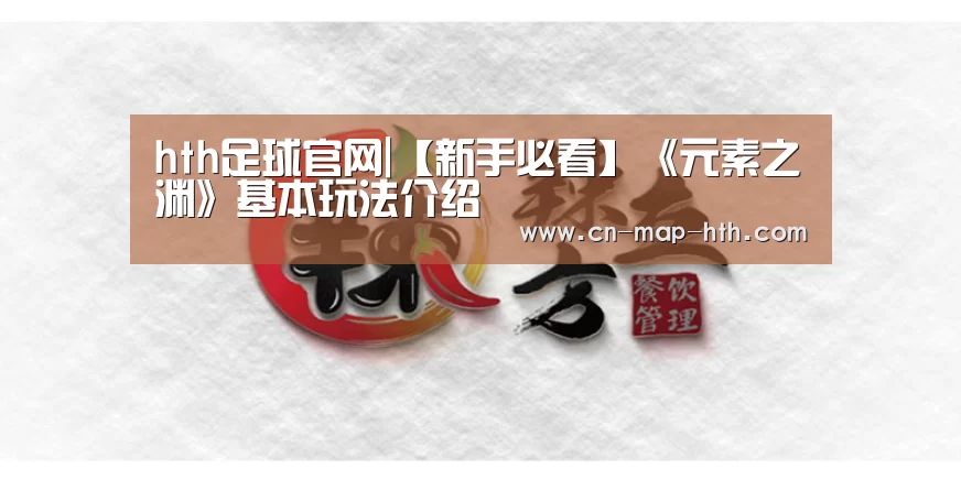 hth足球官网|【新手必看】《元素之渊》基本玩法介绍(图1) hth华体会体育官网